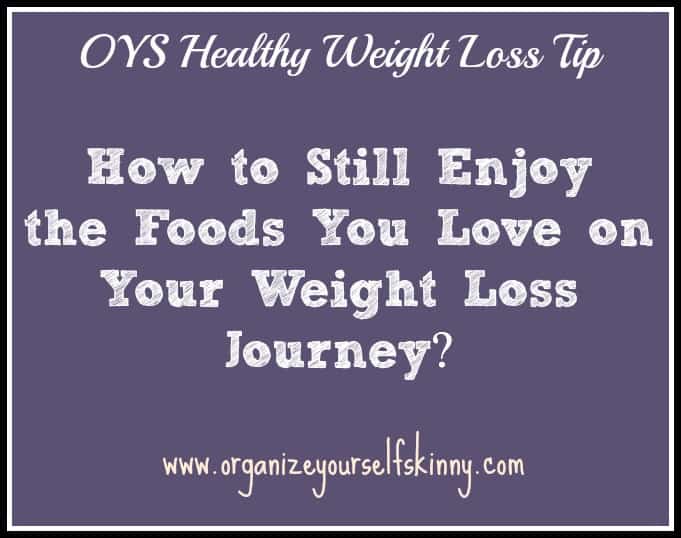 How to Still Enjoy the Foods You Love on Your Weight Loss Journey? Organize Yourself Skinny