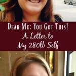 Dear Me: You Got This! A Letter to My 280lb Self…