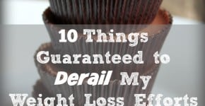 10 Things Guaranteed to Derail My Weight Loss Efforts