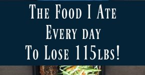 The Food I Ate Every Day to Lose 115lbs!