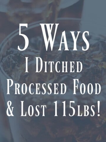 5 Ways I Ditched Processed Food and Lost 115lbs