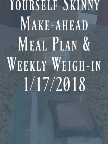 Make-ahead Meal Plan & Weekly Weigh In 1/17/2018